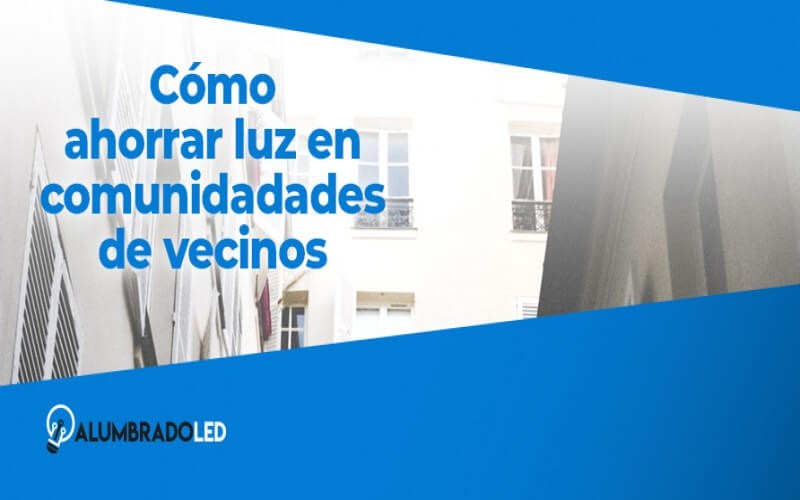 ¿Cómo ahorrar luz en comunidades de vecinos?